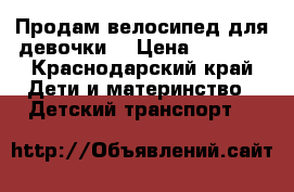 Продам велосипед для девочки  › Цена ­ 2 500 - Краснодарский край Дети и материнство » Детский транспорт   